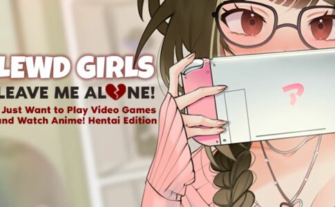 Lewd Girls, Leave Me Alone! I Just Want to Play Video Games and Watch Anime! - Hentai Edition Adult Game Cover