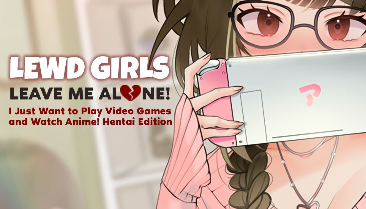 Ren'Py] Lewd Girls, Leave Me Alone! I Just Want to Play Video Games and  Watch Anime! – Hentai Edition - v1.0 by Lewd Girls Studio 18+ Adult xxx  Porn Game Download